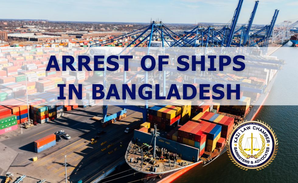 Arrest of Ships in Bangladesh: Legal Framework and Procedure